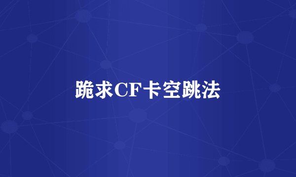 跪求CF卡空跳法