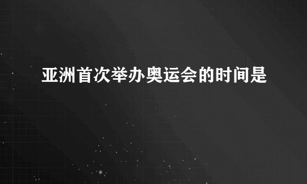 亚洲首次举办奥运会的时间是
