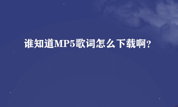 谁知道MP5歌词怎么下载啊？
