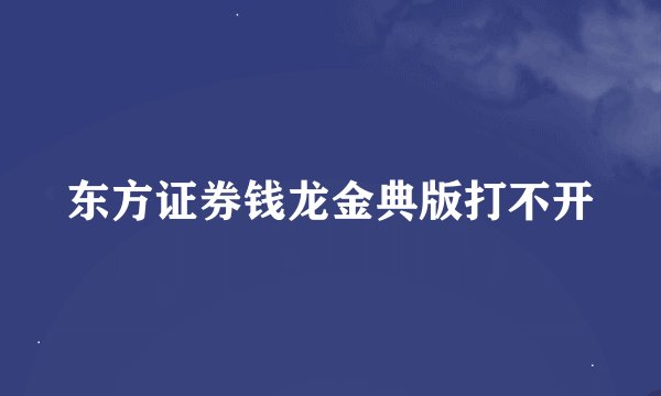 东方证券钱龙金典版打不开