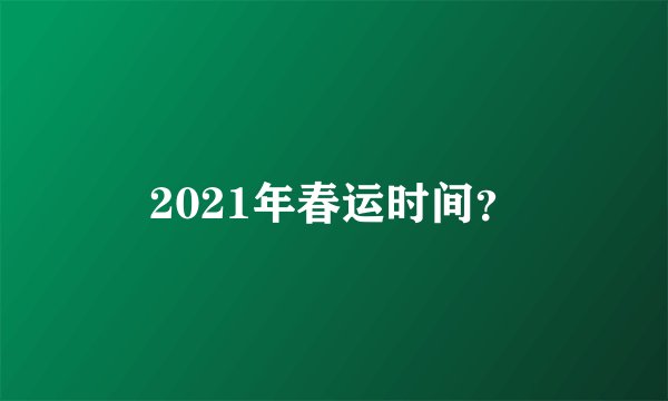 2021年春运时间？