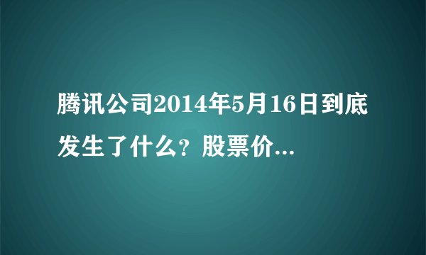 腾讯公司2014年5月16日到底发生了什么？股票价格突然下跌78％？