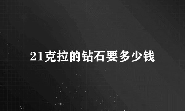 21克拉的钻石要多少钱