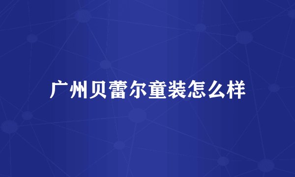 广州贝蕾尔童装怎么样