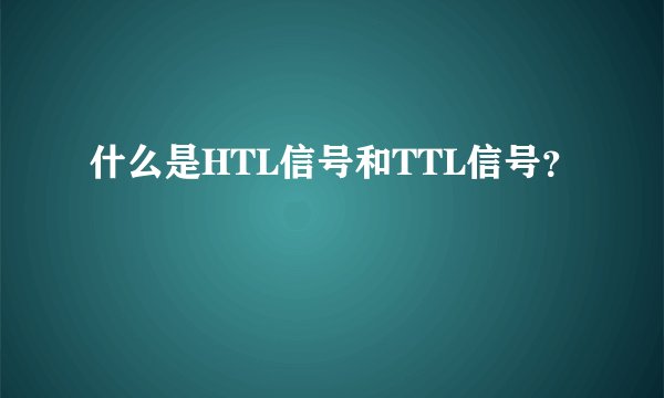 什么是HTL信号和TTL信号？