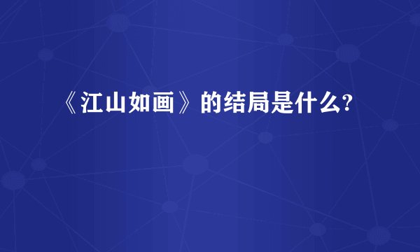 《江山如画》的结局是什么?