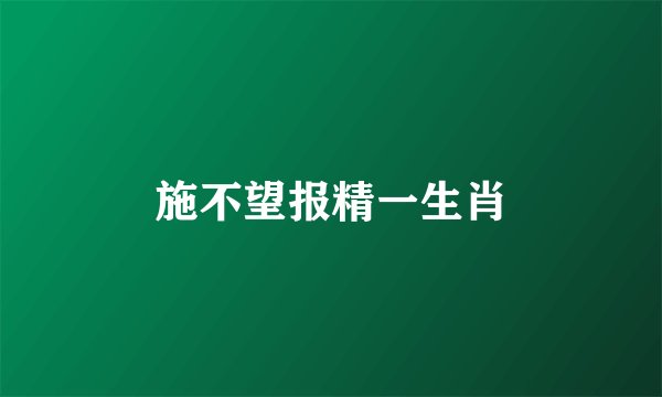 施不望报精一生肖