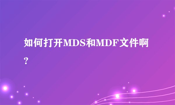 如何打开MDS和MDF文件啊？