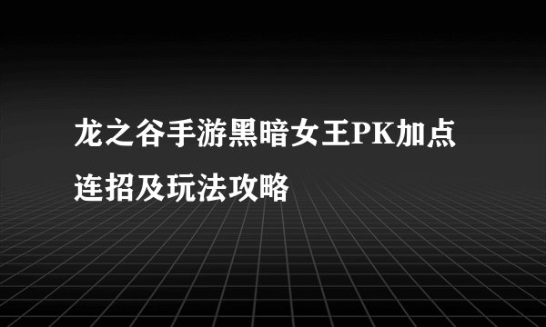 龙之谷手游黑暗女王PK加点连招及玩法攻略