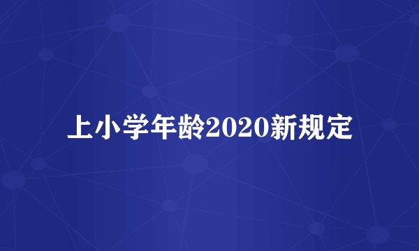 上小学年龄2020新规定
