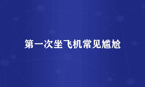 第一次坐飞机常见尴尬