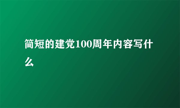 简短的建党100周年内容写什么
