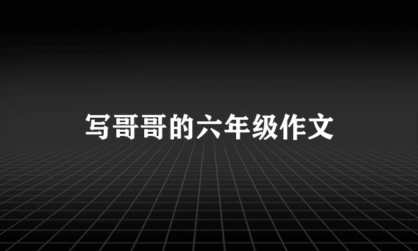 写哥哥的六年级作文