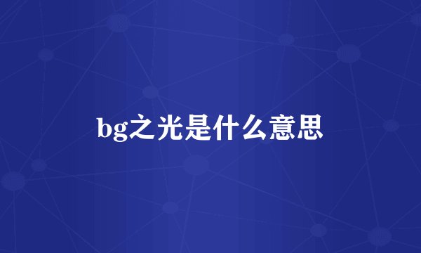 bg之光是什么意思