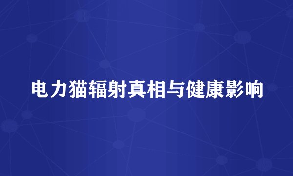 电力猫辐射真相与健康影响
