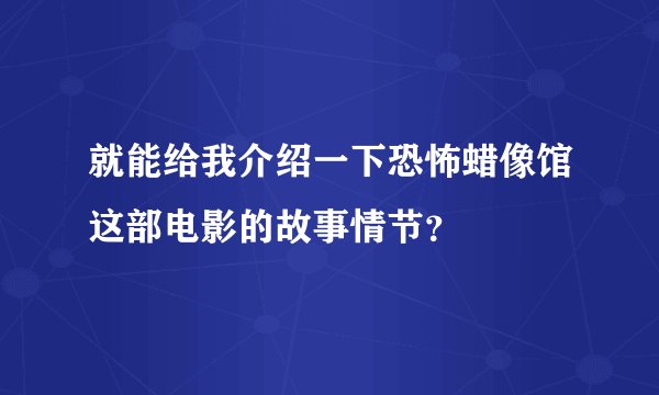 就能给我介绍一下恐怖蜡像馆这部电影的故事情节？