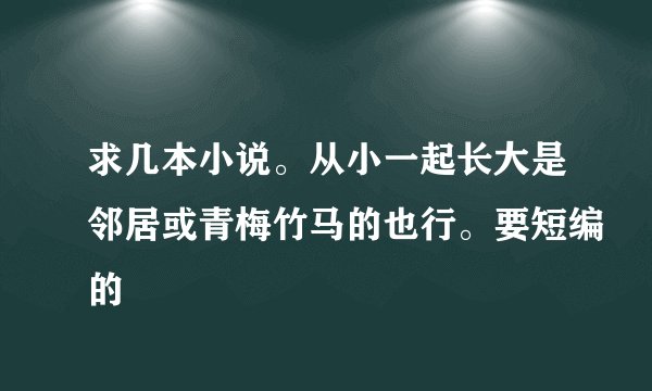 求几本小说。从小一起长大是邻居或青梅竹马的也行。要短编的