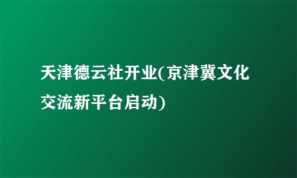 天津德云社开业(京津冀文化交流新平台启动)