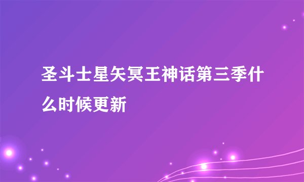 圣斗士星矢冥王神话第三季什么时候更新