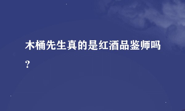 木桶先生真的是红酒品鉴师吗？