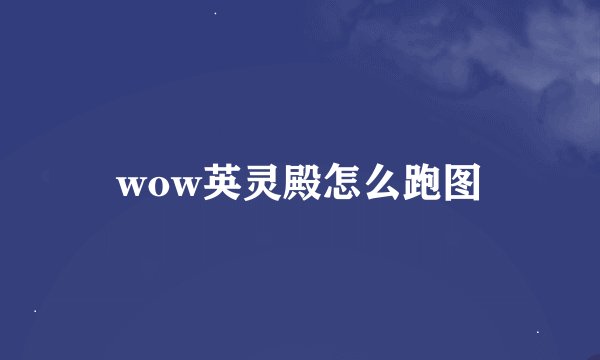 wow英灵殿怎么跑图