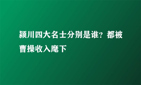 颍川四大名士分别是谁？都被曹操收入麾下
