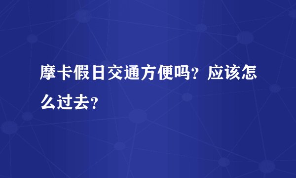 摩卡假日交通方便吗？应该怎么过去？
