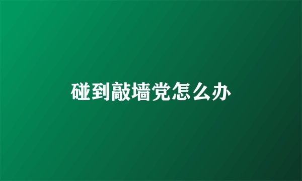碰到敲墙党怎么办