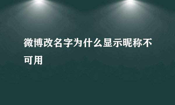 微博改名字为什么显示昵称不可用
