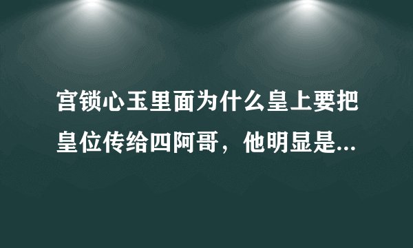 宫锁心玉里面为什么皇上要把皇位传给四阿哥，他明显是要造反啊，皇上却说早就决定了，奇怪！八阿哥才是孝