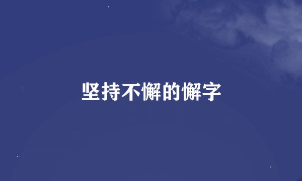 坚持不懈的懈字