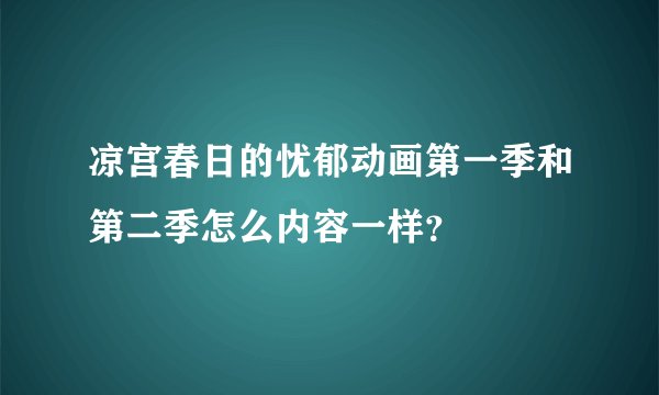 凉宫春日的忧郁动画第一季和第二季怎么内容一样？