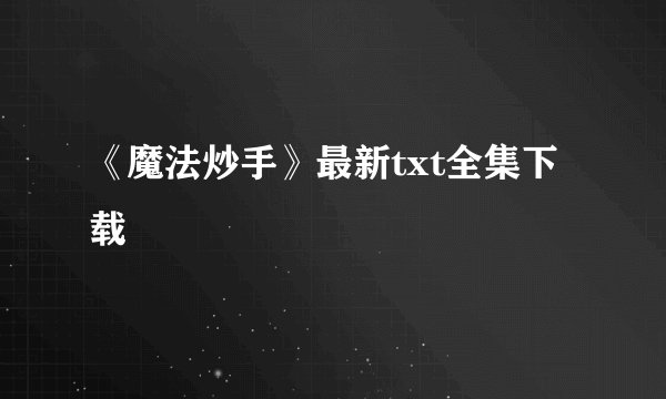 《魔法炒手》最新txt全集下载