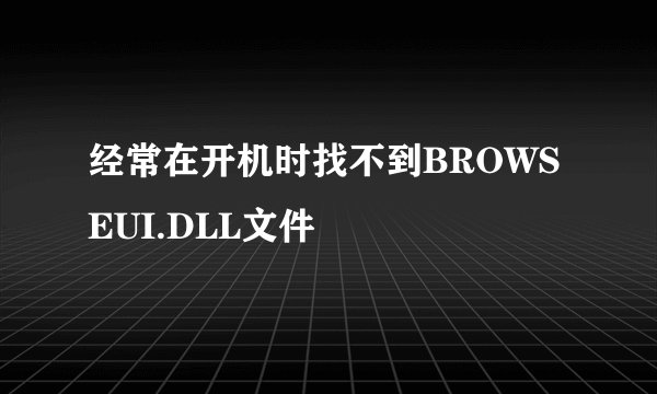 经常在开机时找不到BROWSEUI.DLL文件