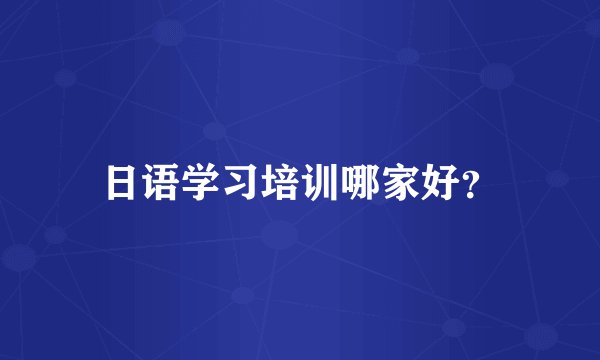 日语学习培训哪家好？