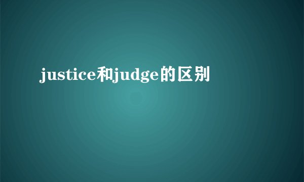 justice和judge的区别