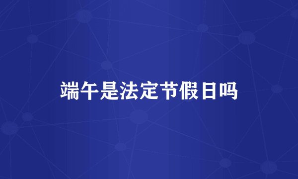 端午是法定节假日吗