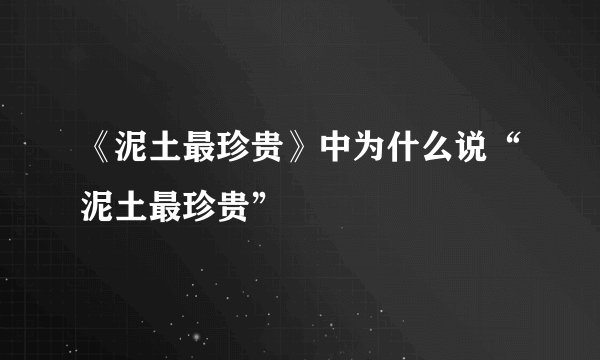 《泥土最珍贵》中为什么说“泥土最珍贵”