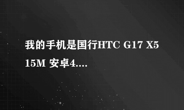 我的手机是国行HTC G17 X515M 安卓4.0.3 HBOOT版本是2.05.0000,怎么获取，ROOT权限？
