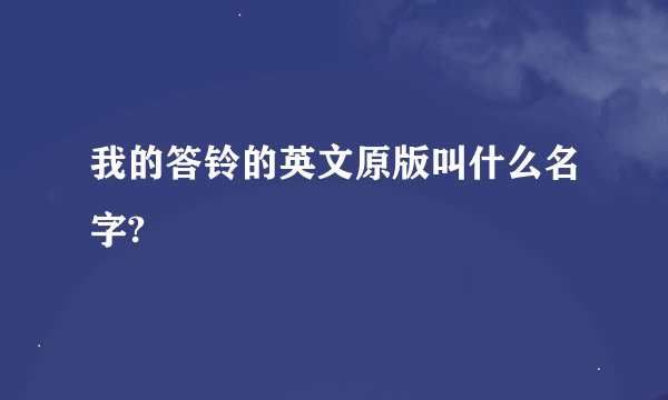 我的答铃的英文原版叫什么名字?