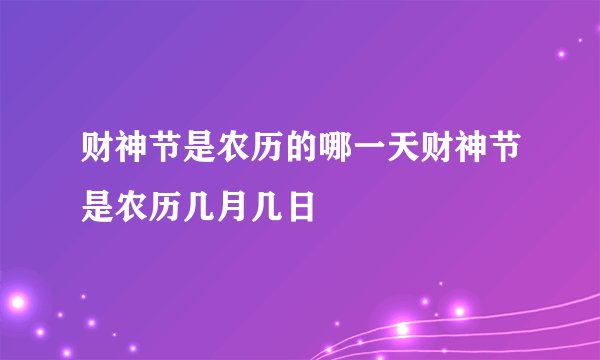 财神节是农历的哪一天财神节是农历几月几日
