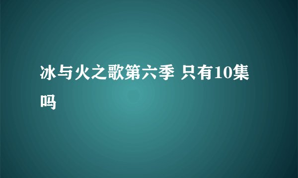 冰与火之歌第六季 只有10集吗