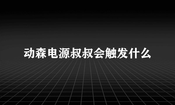 动森电源叔叔会触发什么