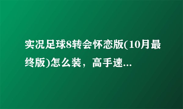 实况足球8转会怀恋版(10月最终版)怎么装，高手速速联系..