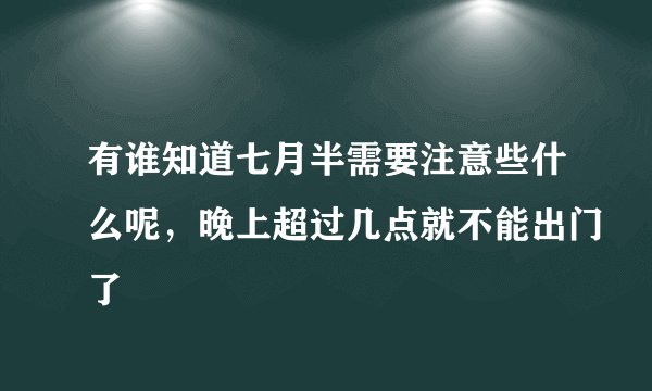有谁知道七月半需要注意些什么呢，晚上超过几点就不能出门了