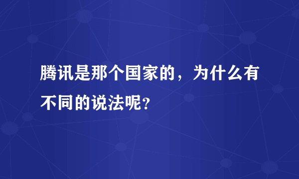 腾讯是那个国家的，为什么有不同的说法呢？