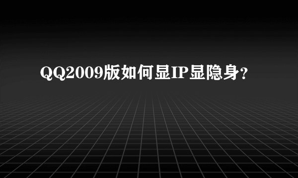 QQ2009版如何显IP显隐身？