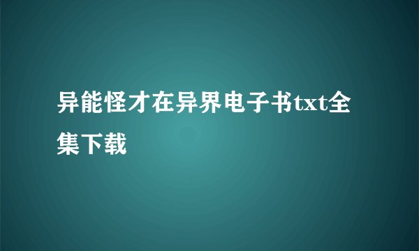 异能怪才在异界电子书txt全集下载