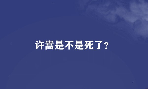 许嵩是不是死了？