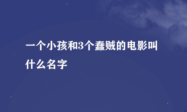 一个小孩和3个蠢贼的电影叫什么名字